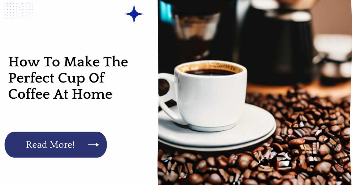 How To Make The Perfect Cup Of Coffee At Home