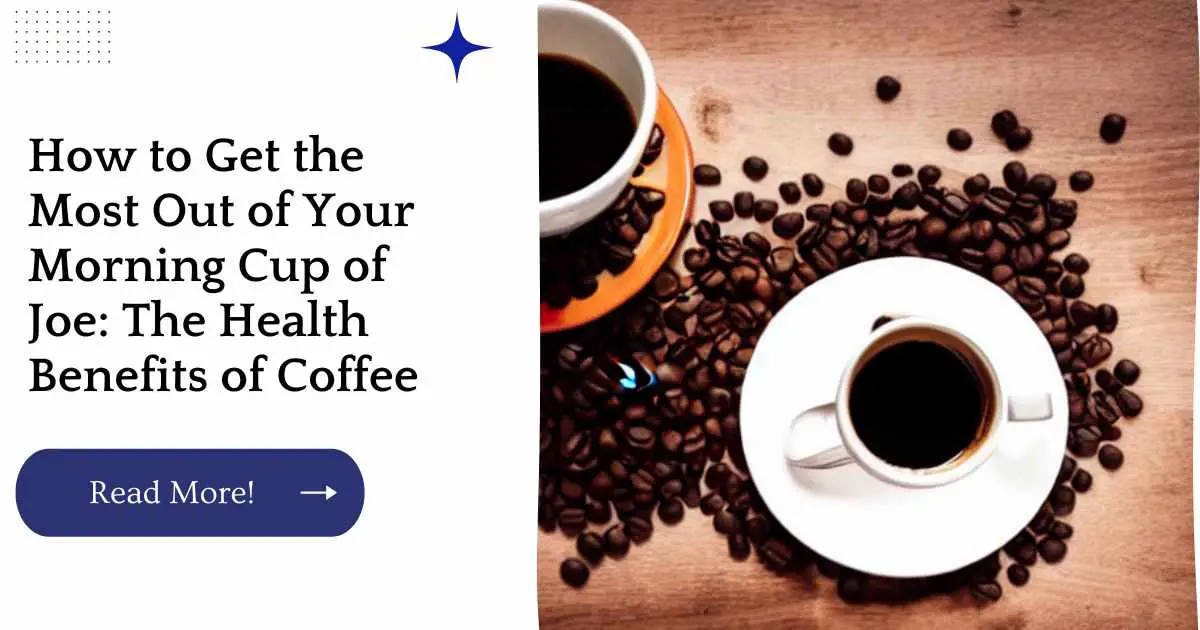 How to Get the Most Out of Your Morning Cup of Joe: The Health Benefits of Coffee