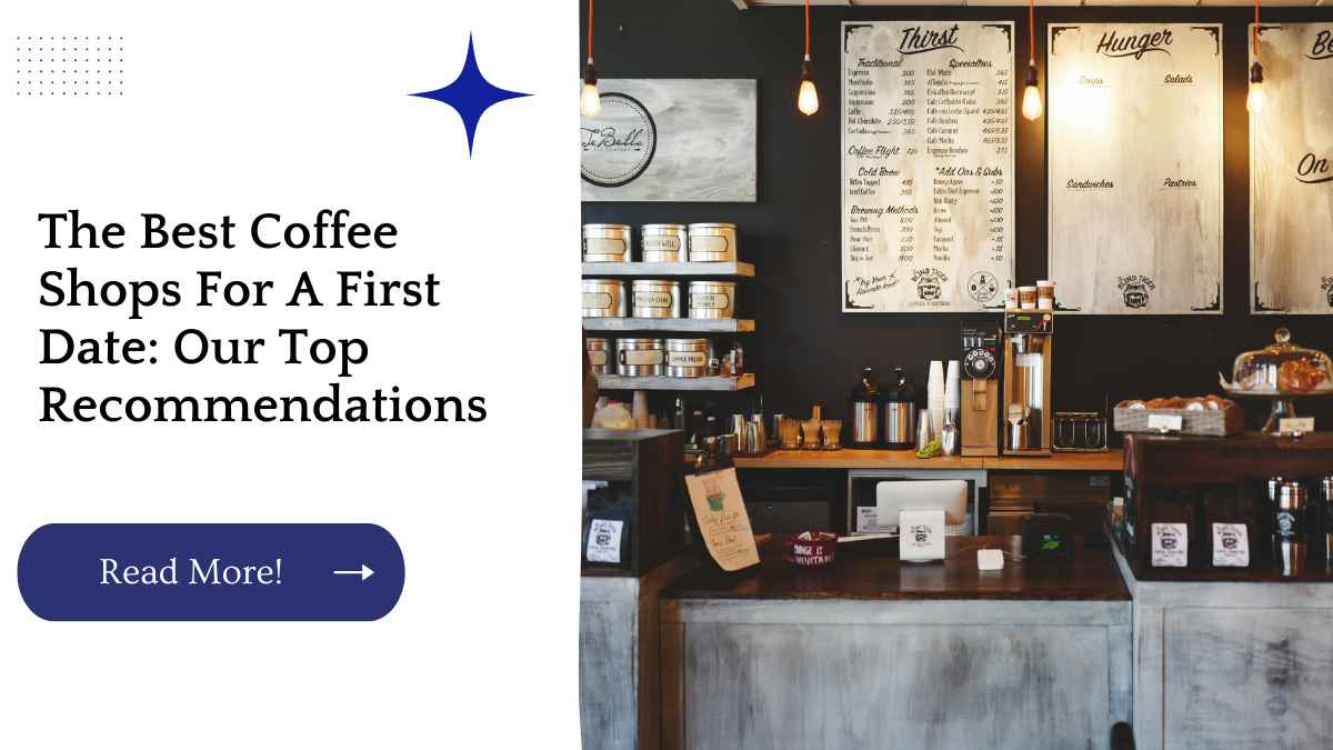 The Best Coffee Shops For A First Date: Our Top Recommendations