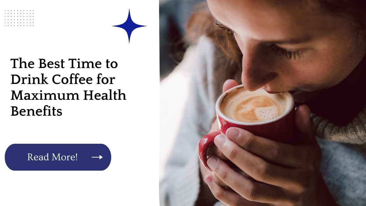 The Best Time to Drink Coffee for Maximum Health Benefits