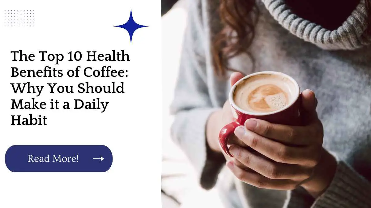 The Top 10 Health Benefits of Coffee: Why You Should Make it a Daily Habit